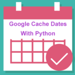 google cache dates python